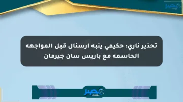تحذير ناري: حكيمي ينبه آرسنال قبل المواجهة الحاسمة مع باريس سان جيرمان